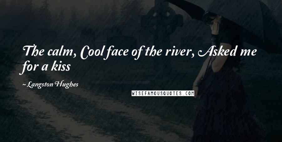 Langston Hughes quotes: The calm, Cool face of the river, Asked me for a kiss