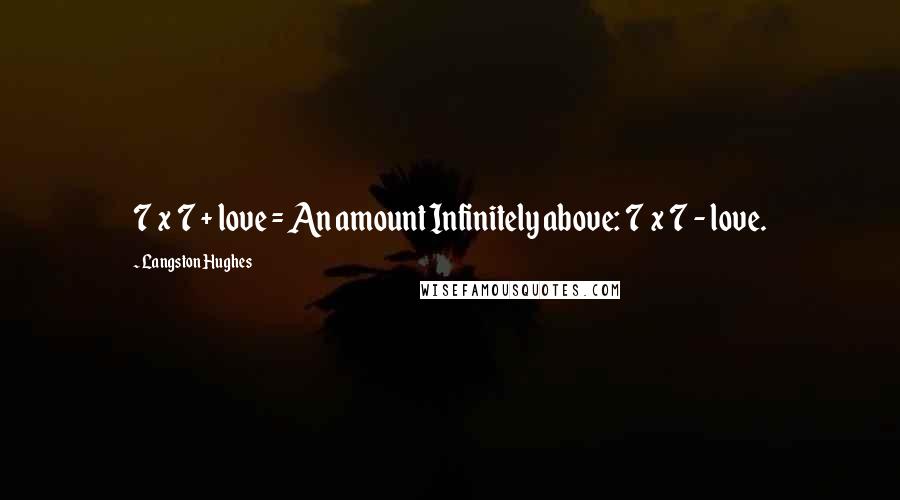 Langston Hughes quotes: 7 x 7 + love = An amount Infinitely above: 7 x 7 - love.