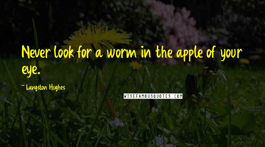 Langston Hughes quotes: Never look for a worm in the apple of your eye.