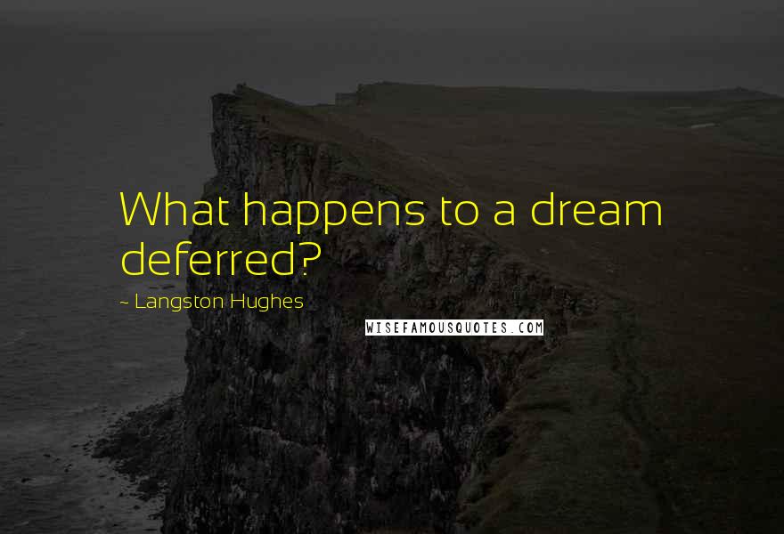 Langston Hughes quotes: What happens to a dream deferred?