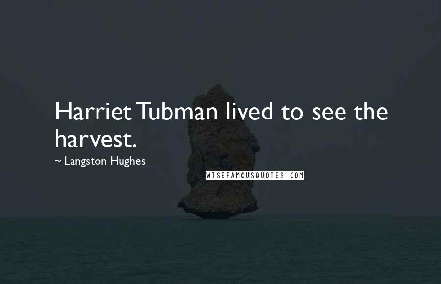 Langston Hughes quotes: Harriet Tubman lived to see the harvest.