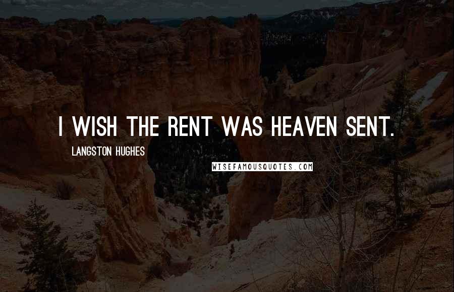 Langston Hughes quotes: I wish the rent Was heaven sent.