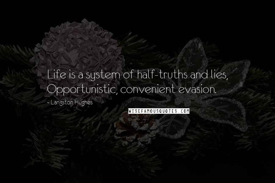 Langston Hughes quotes: Life is a system of half-truths and lies, Opportunistic, convenient evasion.