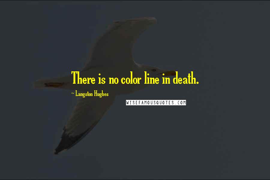 Langston Hughes quotes: There is no color line in death.