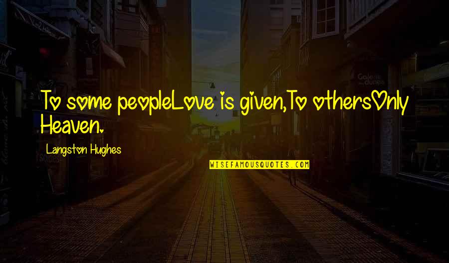 Langston Hughes Quotes By Langston Hughes: To some peopleLove is given,To othersOnly Heaven.
