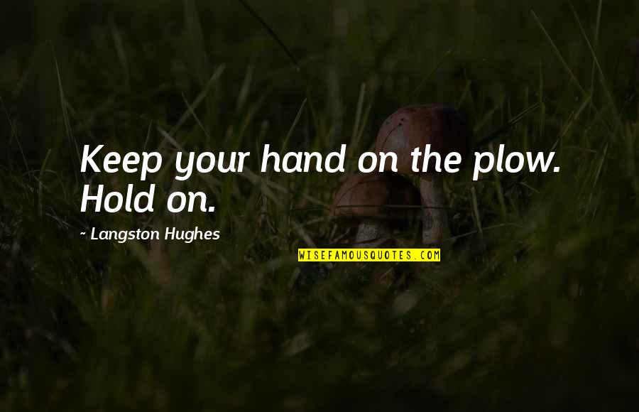 Langston Hughes Quotes By Langston Hughes: Keep your hand on the plow. Hold on.