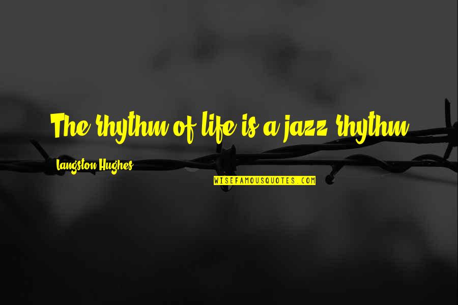 Langston Hughes Quotes By Langston Hughes: The rhythm of life is a jazz rhythm