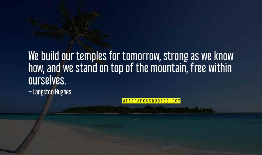 Langston Hughes Quotes By Langston Hughes: We build our temples for tomorrow, strong as