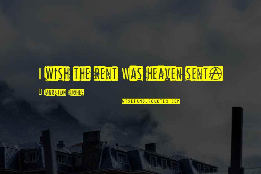 Langston Hughes Quotes By Langston Hughes: I wish the rent Was heaven sent.