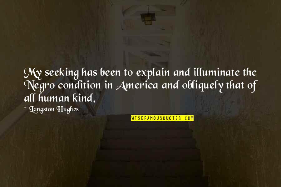 Langston Hughes Quotes By Langston Hughes: My seeking has been to explain and illuminate