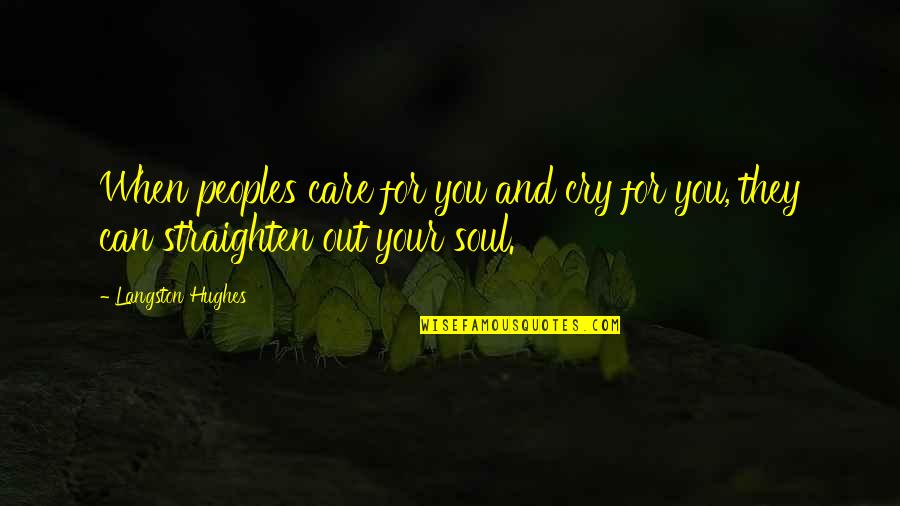 Langston Hughes Quotes By Langston Hughes: When peoples care for you and cry for