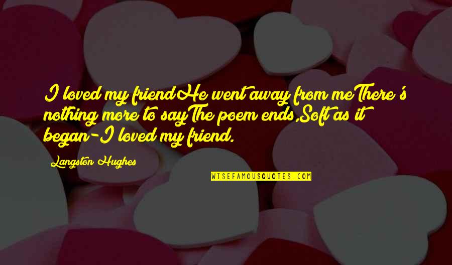 Langston Hughes Quotes By Langston Hughes: I loved my friendHe went away from meThere's