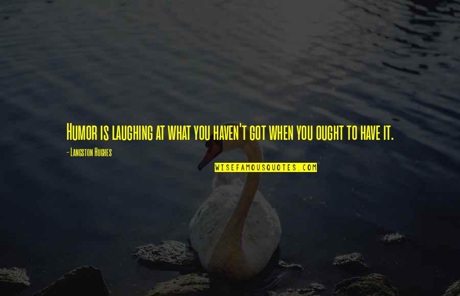 Langston Hughes Quotes By Langston Hughes: Humor is laughing at what you haven't got