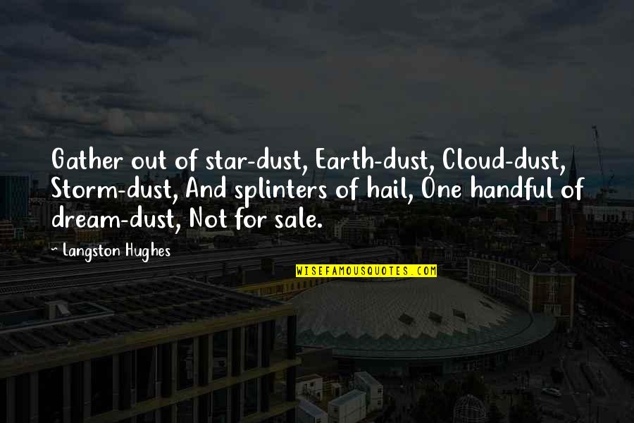Langston Hughes Quotes By Langston Hughes: Gather out of star-dust, Earth-dust, Cloud-dust, Storm-dust, And