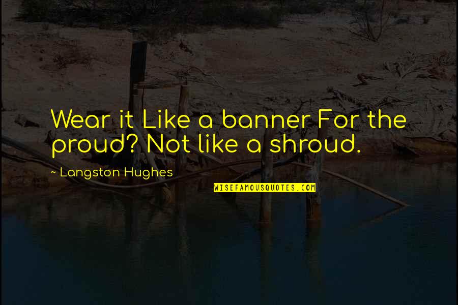 Langston Hughes Quotes By Langston Hughes: Wear it Like a banner For the proud?