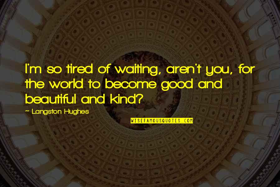 Langston Hughes Quotes By Langston Hughes: I'm so tired of waiting, aren't you, for