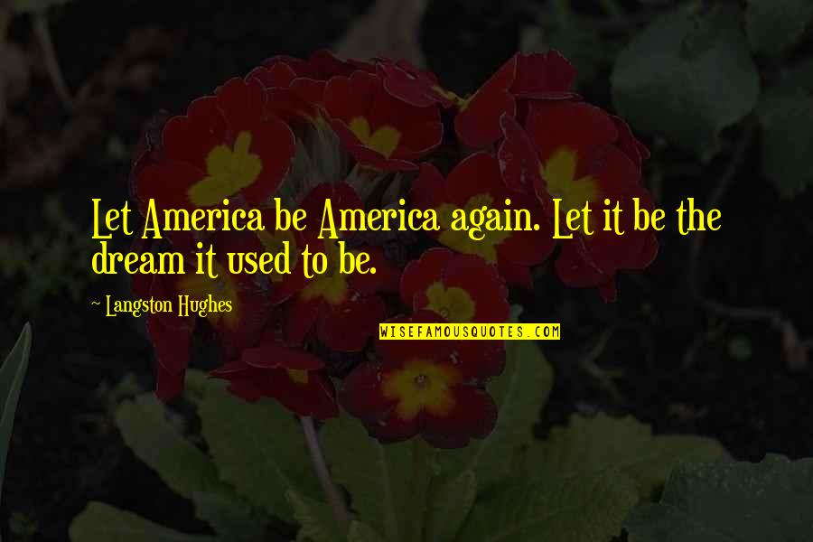 Langston Hughes Quotes By Langston Hughes: Let America be America again. Let it be