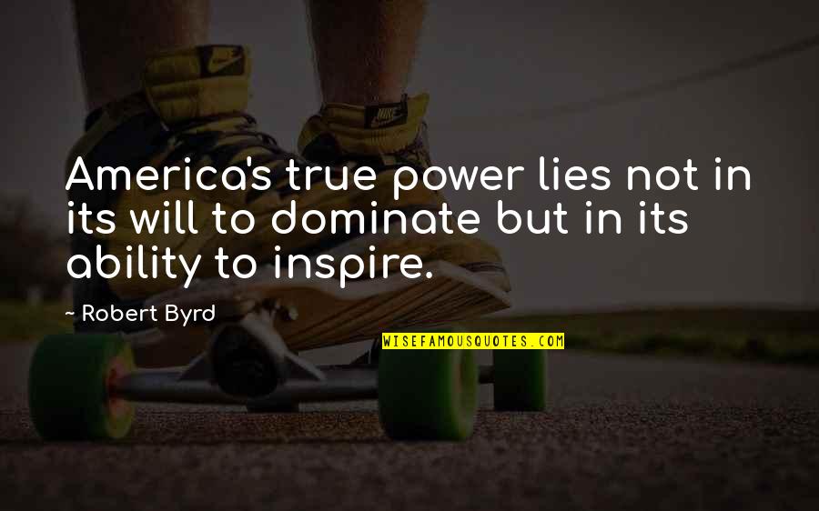 Langton House Quotes By Robert Byrd: America's true power lies not in its will