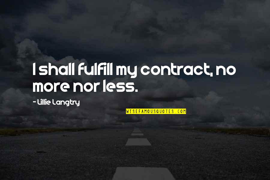 Langtry Quotes By Lillie Langtry: I shall fulfill my contract, no more nor