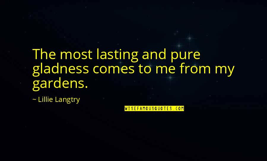 Langtry Quotes By Lillie Langtry: The most lasting and pure gladness comes to