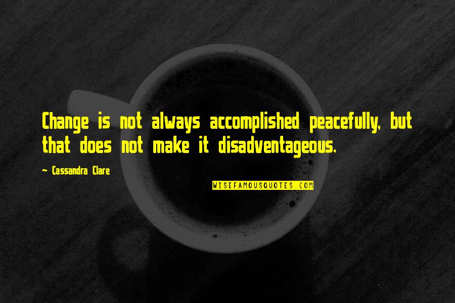 Language And Brain Quotes By Cassandra Clare: Change is not always accomplished peacefully, but that