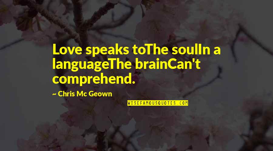 Language And Brain Quotes By Chris Mc Geown: Love speaks toThe soulIn a languageThe brainCan't comprehend.