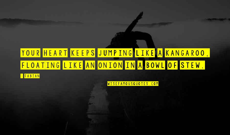 Language And Brain Quotes By Fabian: Your heart keeps jumping like a kangaroo, floating