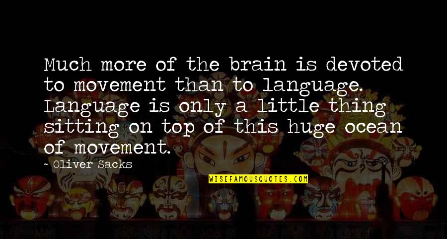 Language And Brain Quotes By Oliver Sacks: Much more of the brain is devoted to
