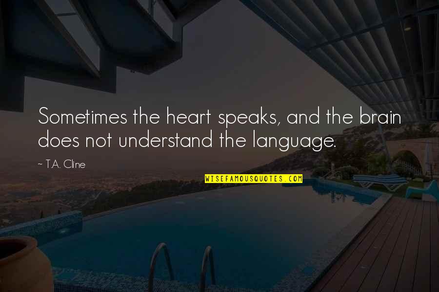 Language And Brain Quotes By T.A. Cline: Sometimes the heart speaks, and the brain does
