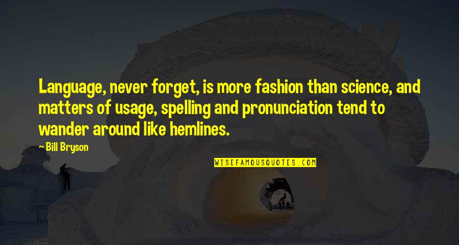 Language And Linguistics Quotes By Bill Bryson: Language, never forget, is more fashion than science,