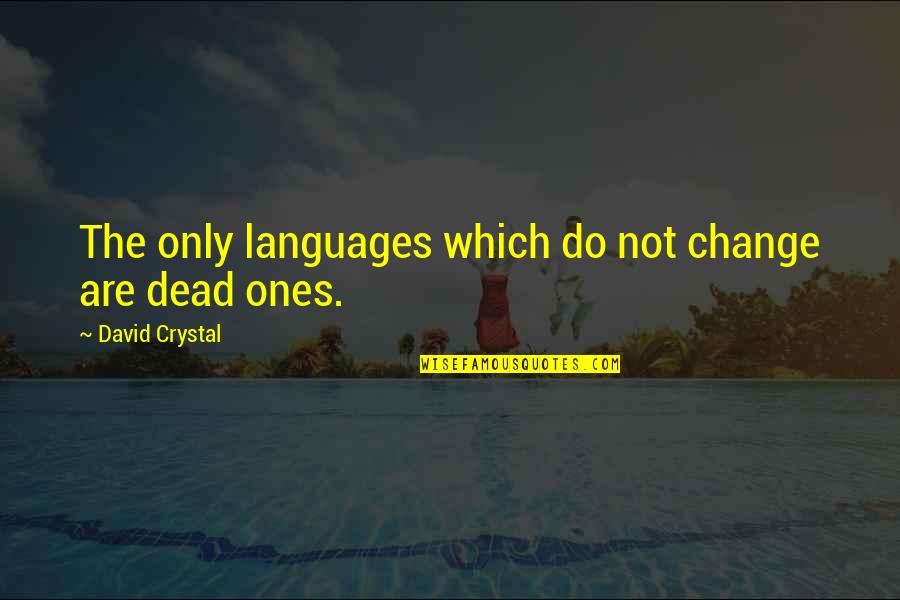 Language And Linguistics Quotes By David Crystal: The only languages which do not change are