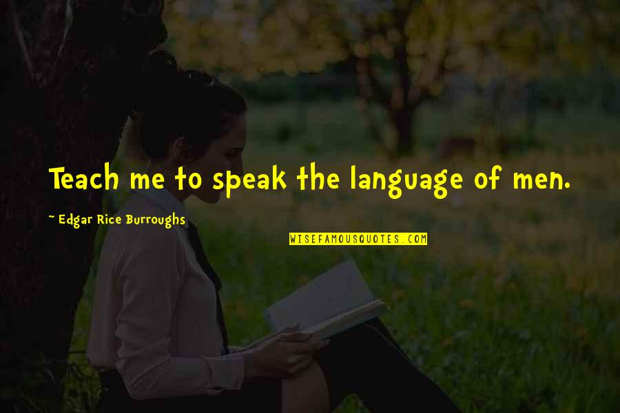 Language And Linguistics Quotes By Edgar Rice Burroughs: Teach me to speak the language of men.