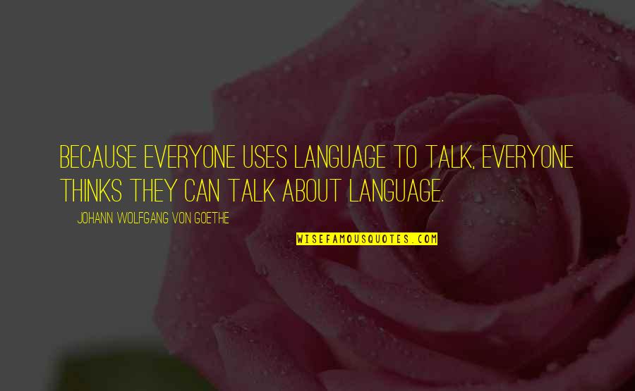 Language And Linguistics Quotes By Johann Wolfgang Von Goethe: Because everyone uses language to talk, everyone thinks