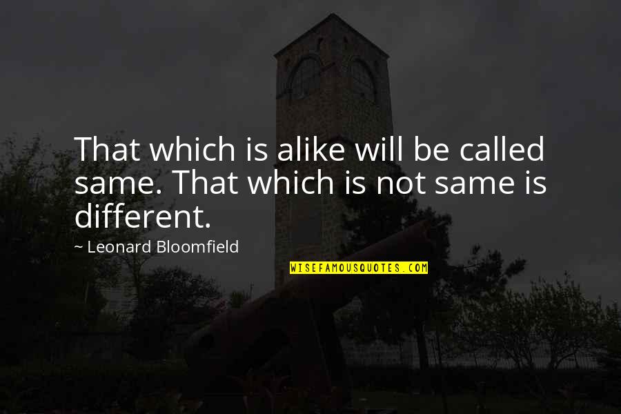 Language And Linguistics Quotes By Leonard Bloomfield: That which is alike will be called same.