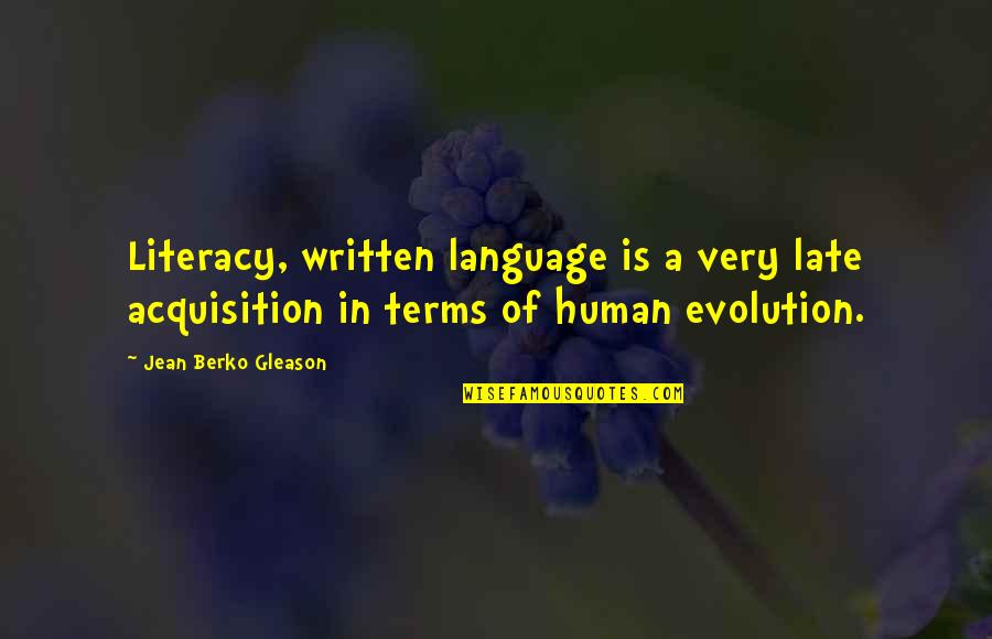 Language And Literacy Quotes By Jean Berko Gleason: Literacy, written language is a very late acquisition