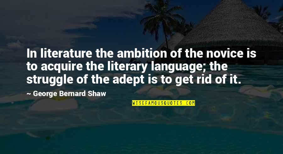 Language And Literature Quotes By George Bernard Shaw: In literature the ambition of the novice is