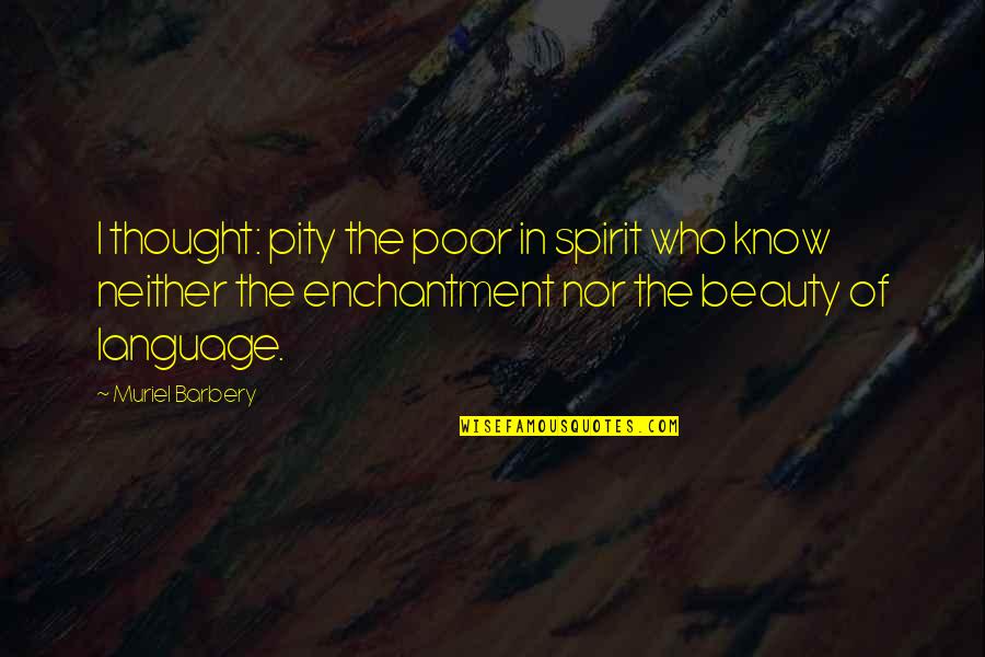 Language And Literature Quotes By Muriel Barbery: I thought: pity the poor in spirit who