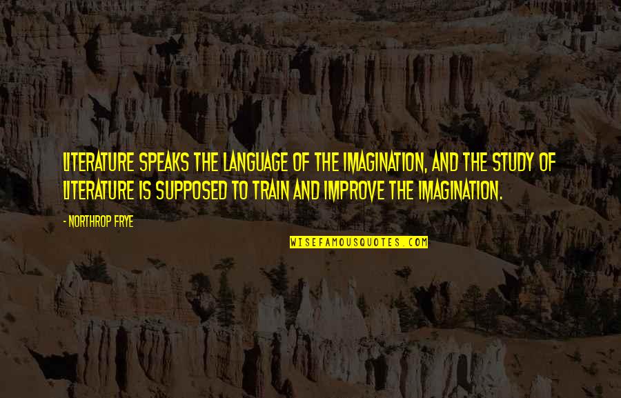 Language And Literature Quotes By Northrop Frye: Literature speaks the language of the imagination, and