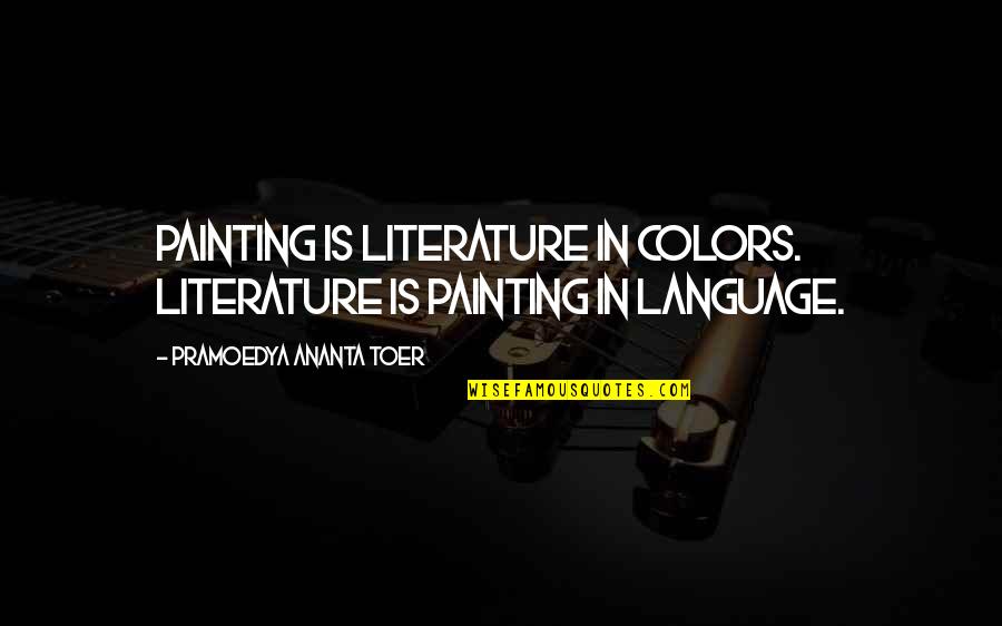 Language And Literature Quotes By Pramoedya Ananta Toer: Painting is literature in colors. Literature is painting