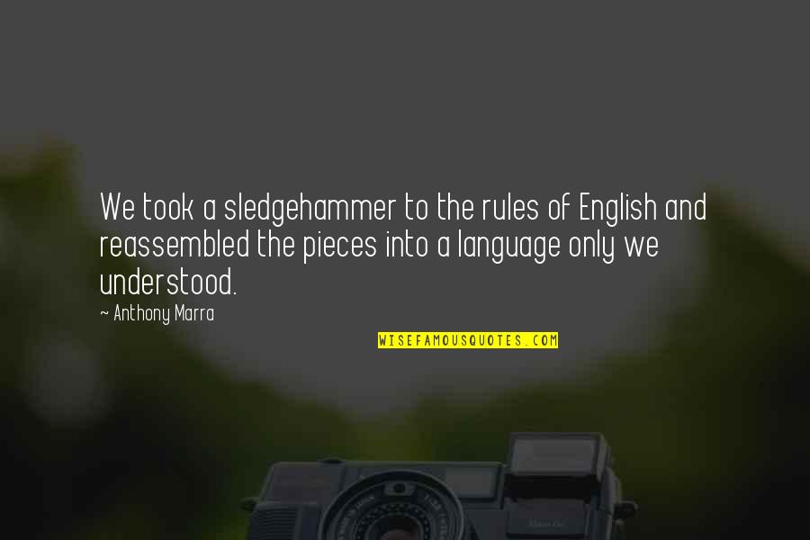 Language And Love Quotes By Anthony Marra: We took a sledgehammer to the rules of