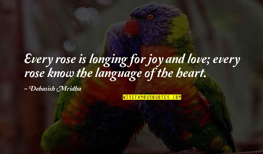 Language And Love Quotes By Debasish Mridha: Every rose is longing for joy and love;