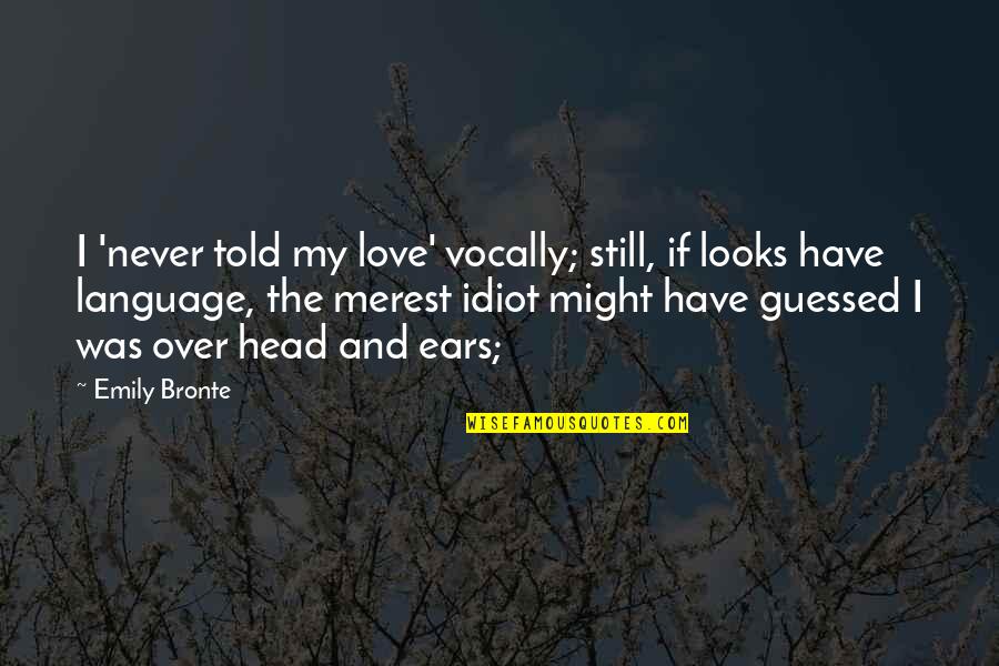 Language And Love Quotes By Emily Bronte: I 'never told my love' vocally; still, if