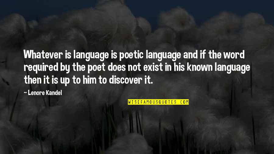 Language And Love Quotes By Lenore Kandel: Whatever is language is poetic language and if