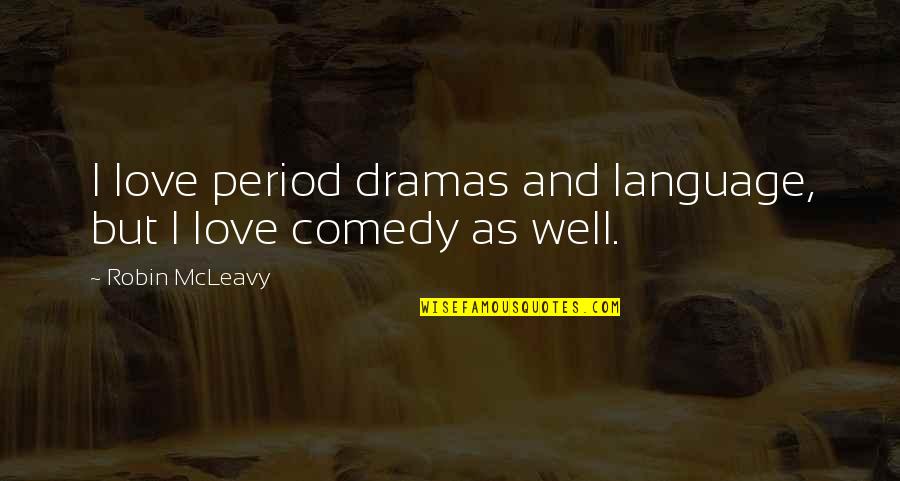 Language And Love Quotes By Robin McLeavy: I love period dramas and language, but I