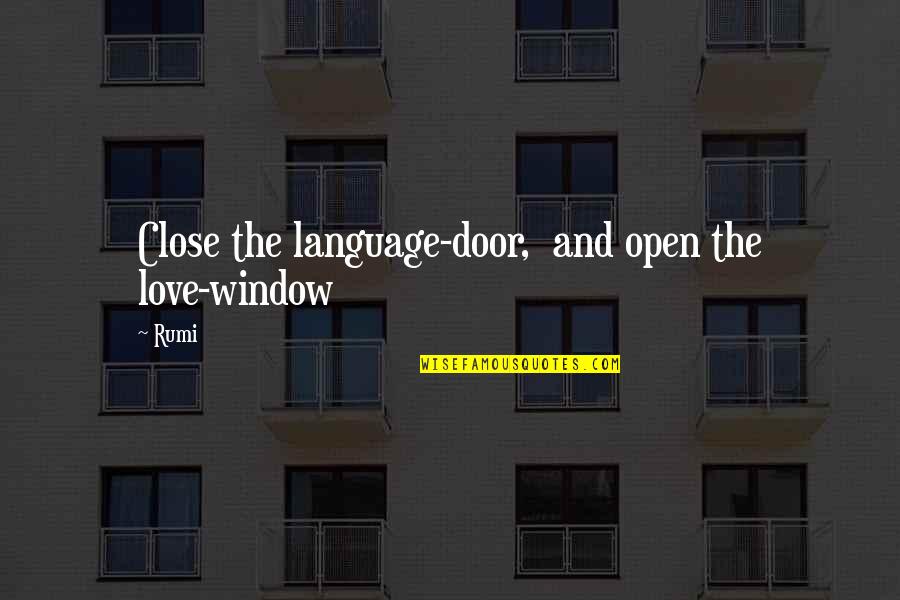 Language And Love Quotes By Rumi: Close the language-door, and open the love-window