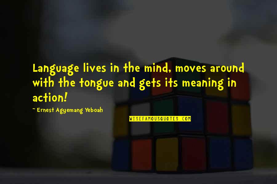 Language And Meaning Quotes By Ernest Agyemang Yeboah: Language lives in the mind, moves around with