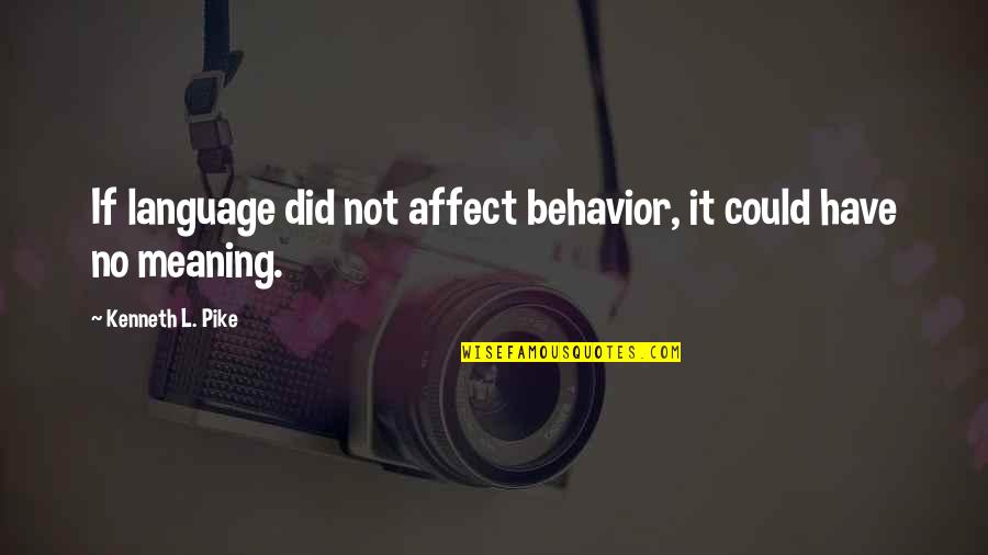 Language And Meaning Quotes By Kenneth L. Pike: If language did not affect behavior, it could