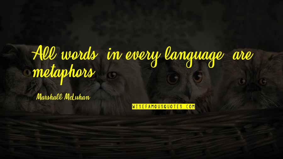Language And Meaning Quotes By Marshall McLuhan: All words, in every language, are metaphors.