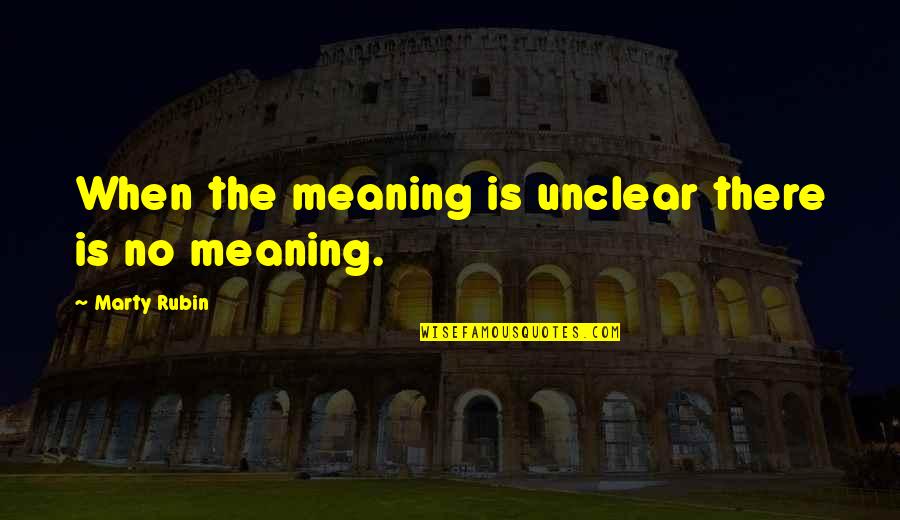Language And Meaning Quotes By Marty Rubin: When the meaning is unclear there is no