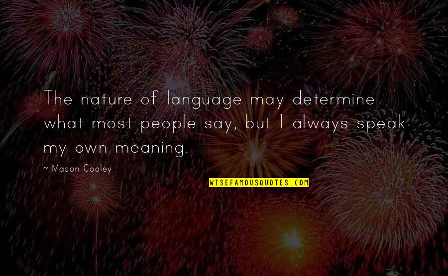 Language And Meaning Quotes By Mason Cooley: The nature of language may determine what most